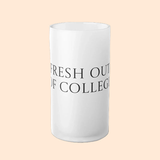 A frosted glass tumbler with black printed text reading 'FRESH OUT OF COLLEGE' on a clean white background.